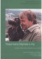 kniha Stopa Ivana Dejmala a my aktuální reflexe témat, přístupů a kauz, jimiž žil : sborník přednášek z workshopu konaného dne 17. června 2008 v klubu Mánes v Praze Ligou ekologických alternativ a Společností pro trvale udržitelný život ve spolupráci s Ministerstvem životního prostředí, Společnost pro trvale udržitelný život ve spolupráci s LEA 2008