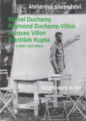 kniha Ateliérová sousedství / Neighbours in Art Marcel Duchamp, Raymond Duchamp-Villon, Jacques Villon, František Kupka a další / and others, Museum Kampa 2017