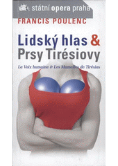 kniha Francis Poulenc 1899-1963, Lidský hlas = La voix humaine : lyrická tragédie o jednom dějství ; Prsy Tirésiovy = Les mamelles de Tirésias : opera buffa o dvou dějstvích : premiéra 22.2.2007, Státní opera Praha 2007
