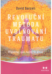 kniha Revoluční metoda uvolňování traumatu :  překonej své nejtěžší krize , Maitrea 2017