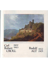 kniha Carl Robert Croll (1800-1863) - Rudolf Alt (1812-1905) katalog výstavy, Praha, srpen - září 1980, Středočeská galerie 1980