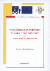 kniha Vysokoškolský pedagog: člověk nebo počítač?, aneb, Výukové metody na vysokých školách sborník z odborné konference konané dne 29.5.2008 v Olomouci, Moravská vysoká škola Olomouc 2008