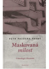 kniha Maskovaná milost o theologii a literatuře, Kalich 2009