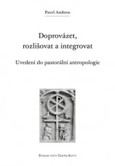 kniha Doprovázet, rozlišovat a integrovat Uvedení do pastorální antropologie, Refugium Velehrad-Roma 2017