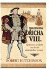 kniha Poslední dny Jindřicha VIII. spiklenci a kacíři na dvoře umírajícího tyrana, Beta-Dobrovský 2010