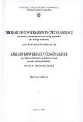 kniha The basic of conversation in Czech language for doctors, attending and care taking personnel (for foreign nationals) : alternation English-Czech = Základy konverzace v českém jazyce : pro lékaře, ošetřující a pečující personál (pro cizí státní příslušníky) : mutace anglicko-česká, Palacký University 2008