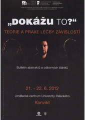 kniha "Dokážu to?" - teorie a praxe léčby závislosti 21.-22.6.2012 Olomouc, [Umělecké centrum Univerzity Palackého Konvikt : bulletin abstraktů a odborných článků, P-centrum 2012