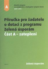 kniha Příručka pro žadatele o dotaci z programu Zelená úsporám Část A, - Zateplení : verze 2.1 - dotační program na zateplování a ekologické vytápění domů 2009-2012., Ministerstvo životního prostředí České republiky 2010