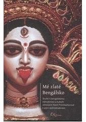 kniha Mé zlaté Bengálsko: studie k bengálskému náboženství a kultuře věnované Haně Preinhaelterové k jejím sedmdesátinám, Univerzita Karlova, Filozofická fakulta 2008