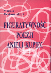 kniha Figuratywność poezji Anieli Kupiec, Ostravská univerzita, Filozofická fakulta 2009