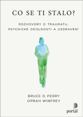 kniha Co se ti stalo? Rozhovory o traumatu, psychické odolnosti a uzdravení, Portál 2023