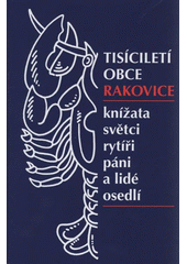 kniha Tisíciletí obce Rakovice knížata, světci, rytíři, páni a lidé osedlí, F.J. Mrzena 2005