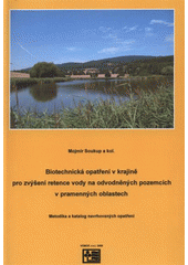 kniha Biotechnická opatření v krajině pro zvýšení retence vody na odvodněných pozemcích v pramenných oblastech metodika a katalog navrhovaných opatření, Výzkumný ústav meliorací a ochrany půdy 2008