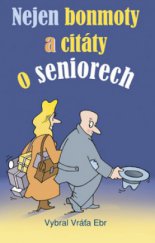 kniha Nejen bonmoty a citáty o seniorech (jejich optimismu a pesimismu, spěchu, vzpomínání a zapomínání), Akcent 2010