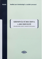 kniha Kriminální recidiva a recidivisté (charakteristika, projevy, možnosti trestní justice), Institut pro kriminologii a sociální prevenci 2011