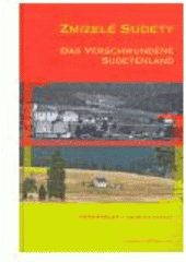 kniha Zmizelé Sudety [katalog k výstavě] = Das verschwundene Sudetenland : [der Katalog zur Ausstellung], Pro občanské sdružení Antikomplex vydalo Nakladatelství Českého lesa 2006