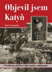 kniha Objevil jsem Katyň unikátní zpověď Čecha, který sloužil u Wehrmachtu, Plot 2009