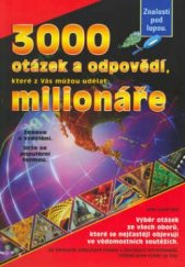 kniha 3000 otázek a odpovědí, které z vás můžou udělat milionáře výběr 3000 otázek ze všech oborů, které se nejčastěji objevují ve vědomostních soutěžích, PM agentura 2002