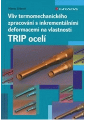 kniha Vliv termomechanického zpracování s inkrementálními deformacemi na vlastnosti TRIP ocelí, Grada 2012