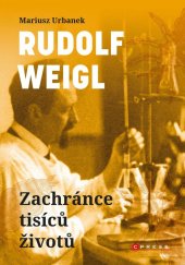 kniha Rudolf Weigl Zachránce tisíců životů, CPress 2022