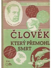 kniha O člověku, který přemohl smrt hrdinský život Ludvíka Pasteura vypravovaný mládeži, Orbis 1939