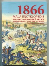 kniha 1866 Malá encyklopedie prusko-rakouské války k expozici Muzea války 1866 na Chlumu, Muzeum východních Čech v Hradci Králové 2015