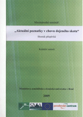 kniha "Aktuální poznatky v chovu dojeného skotu" mezinárodní seminář : sborník příspěvků : 7., 13., 21. května 2009, Školní zemědělský podnik Žabičce [sic] Mendelovy zemědělské a lesnické univerzity v Brně, Mendelova zemědělská a lesnická univerzita 2008