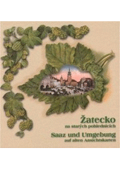 kniha Žatecko na starých pohlednicích = Saaz und Umgebung auf alten Ansichtskarten, Baron 2005