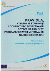 kniha Pravidla, kterými se stanovují podmínky pro poskytování dotace na projekty Programu rozvoje venkova ČR na období 2007-2013. Opatření IV.2.1, 10. kolo, - Realizace projektů spolupráce, Ministerstvo zemědělství 2010