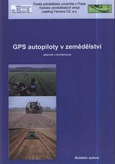 kniha GPS autopiloty v zemědělství sborník z konference : v Praze, 22.10.2009, Česká zemědělská univerzita, Technická fakulta, Katedra zemědělských strojů 2009