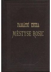 kniha Památní kniha městyse Rosic [věrný a kompletní přepis první rosické kroniky založené roku 1889, Kulturní informační centrum 2011