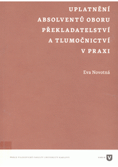 kniha Uplatnění absolventů oboru překladatelství a tlumočnictví v praxi, Univerzita Karlova, Filozofická fakulta 2013