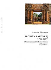 kniha Florián Baucke SJ (1719–1779) Obrazy ze staré indiánské misie v Paraguayi, Refugium Velehrad-Roma 2017