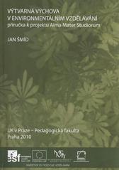 kniha Výtvarná výchova v environmentálním vzdělávání příručka k projektu Alma Mater Studiorum, UK v Praze, Pedagogická fakulta 2010