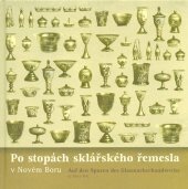 kniha Po stopách sklářského řemesla v Novém Boru Auf den Spuren des Glasmacherhandwerks in Nový Bor, Sklářské muzeum Nový Bor 2017