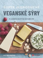 kniha Super jednoduché veganské sýry 70 lahodných receptů na rostlinné sýry, CPress 2019