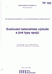 kniha Svařování betonářské výztuže a jiné typy spojů technické podmínky staveb pozemních komunikací : TP 193 : schváleno MD-OI č.j. 536/08-910-IPK/1 ze dne 19.6.2008 od 1. července 2008, Mott MacDonald 2008