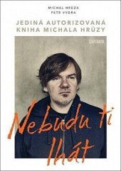 kniha Nebudu ti lhát Jediná autorizovaná kniha Michala Hrůzy, Universum 2022