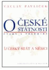 kniha O české státnosti [Část] 1, - Český stát a Němci - úvahy a polemiky., Karolinum  2002