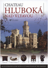 kniha Chateau Hluboká nad Vltavou an illustrated guide to the history of the chateau and points of interest : the most attractive spaces are shown in cutaways in the picture of the whole chateau, Colibri 2008