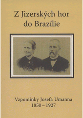 kniha Z Jizerských hor do Brazílie vzpomínky Josefa Umanna 1850-1927, Jan Macek a Pavel Kusala 2008