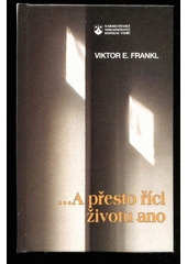 kniha ... A přesto říci životu ano psycholog prožívá koncentrační tábor, Karmelitánské nakladatelství 1996