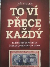 kniha To ví přece každý Zažité interpretace československých dějin , Fortuna Libri Publishing 2022