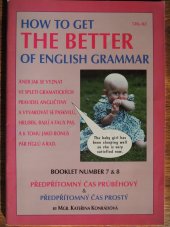 kniha How to get the better of English grammar, aneb, Jak se vyznat ve spleti gramatických pravidel angličtiny a vyvarovat se paskvilů, hrubek, bajlí a faux pas. Booklet number 7 & 8, - Předpřítomný čas průběhový & předpřítomný čas prostý, Lorien JK 2002