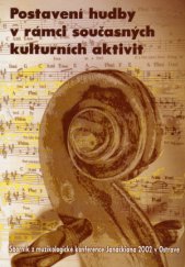 kniha Postavení hudby v rámci současných kulturních aktivit sborník z 26. ročníku muzikologické konference Janáčkiana (Ostrava 5. a 6. června 2002), Ostravská univerzita, Pedagogická fakulta 2002