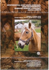 kniha Hipoturistika jako forma rekreace, lesní hospodářství, ochrana přírody a krajiny - fakta a střety sborník referátů : 8. dubna 2009, Společenské a vzdělávací centrum zámek Křtiny, ŠLP ML Křtiny MZLU v Brně, Česká lesnická společnost 2009