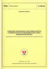 kniha Stanovení technického stavu nízkotlakých a středotlakých plynovodních sítí z oceli diagnostické metody = Determination of the technical state of steel pipelines : diagnostic methods : TPG G 700 02 : technická pravidla schválena dne 18.12.2008, GAS 2009