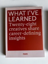 kniha What I’ve learned Twenty-eight creatives share career-defigning insights, Frame 2018