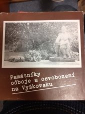 kniha Památníky odboje a osvobození na Vyškovsku [Fot. publ.], Muzeum Vyškovska 1985