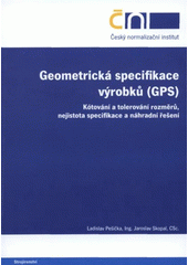 kniha Geometrická specifikace výrobků (GPS) kótování a tolerování rozměrů, nejistota specifikace a náhradní řešení, Český normalizační institut 2008